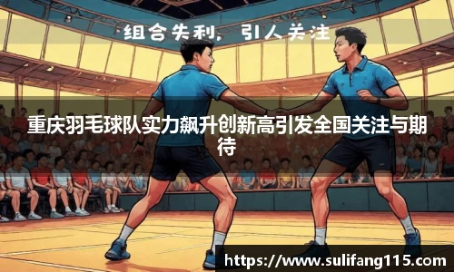 重庆羽毛球队实力飙升创新高引发全国关注与期待