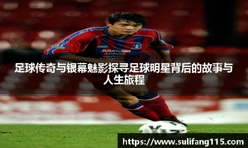 足球传奇与银幕魅影探寻足球明星背后的故事与人生旅程