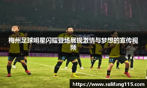 梅州足球明星闪耀登场展现激情与梦想的宣传视频
