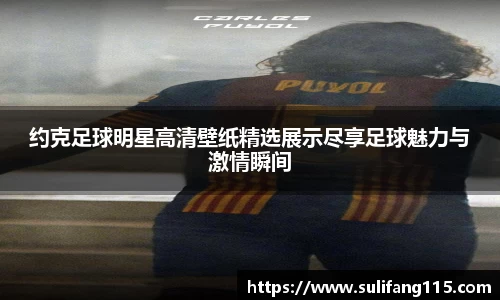 约克足球明星高清壁纸精选展示尽享足球魅力与激情瞬间